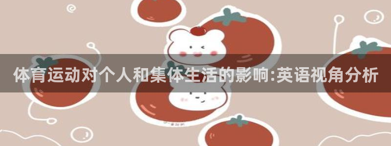 猎豹体育app下载安装：体育运动对个人和集体生活的影响:英语视角分析